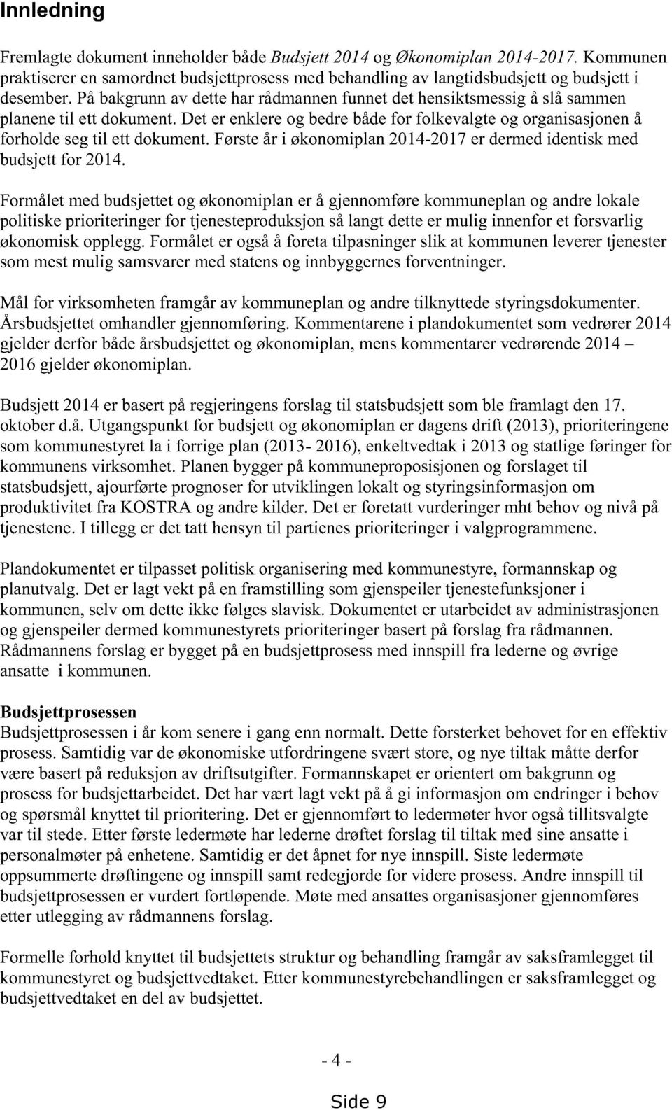 Førsteår i økonomiplan2014-2017 er dermed identiskmed budsjettfor 2014.