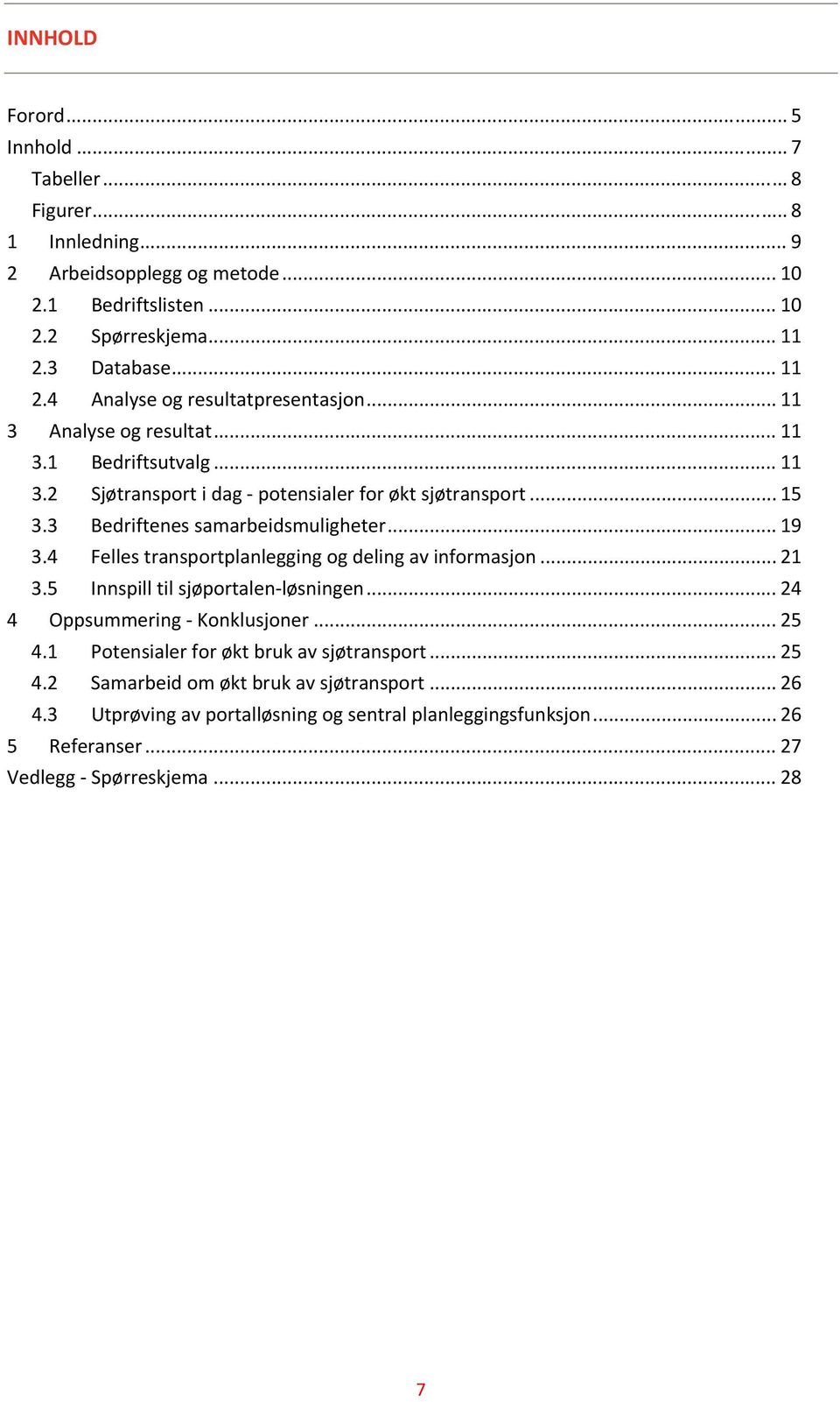 3 Bedriftenes samarbeidsmuligheter... 19 3.4 Felles transportplanlegging og deling av informasjon... 21 3.5 Innspill til sjøportalen løsningen... 24 4 Oppsummering Konklusjoner... 25 4.