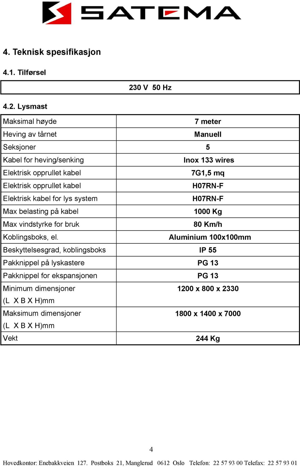 Lysmast Maksimal høyde 7 meter Heing a tårnet Manuell Seksjoner 5 Kabel for heing/senking Inox 133 wires Elektrisk opprullet kabel 7G1,5 mq