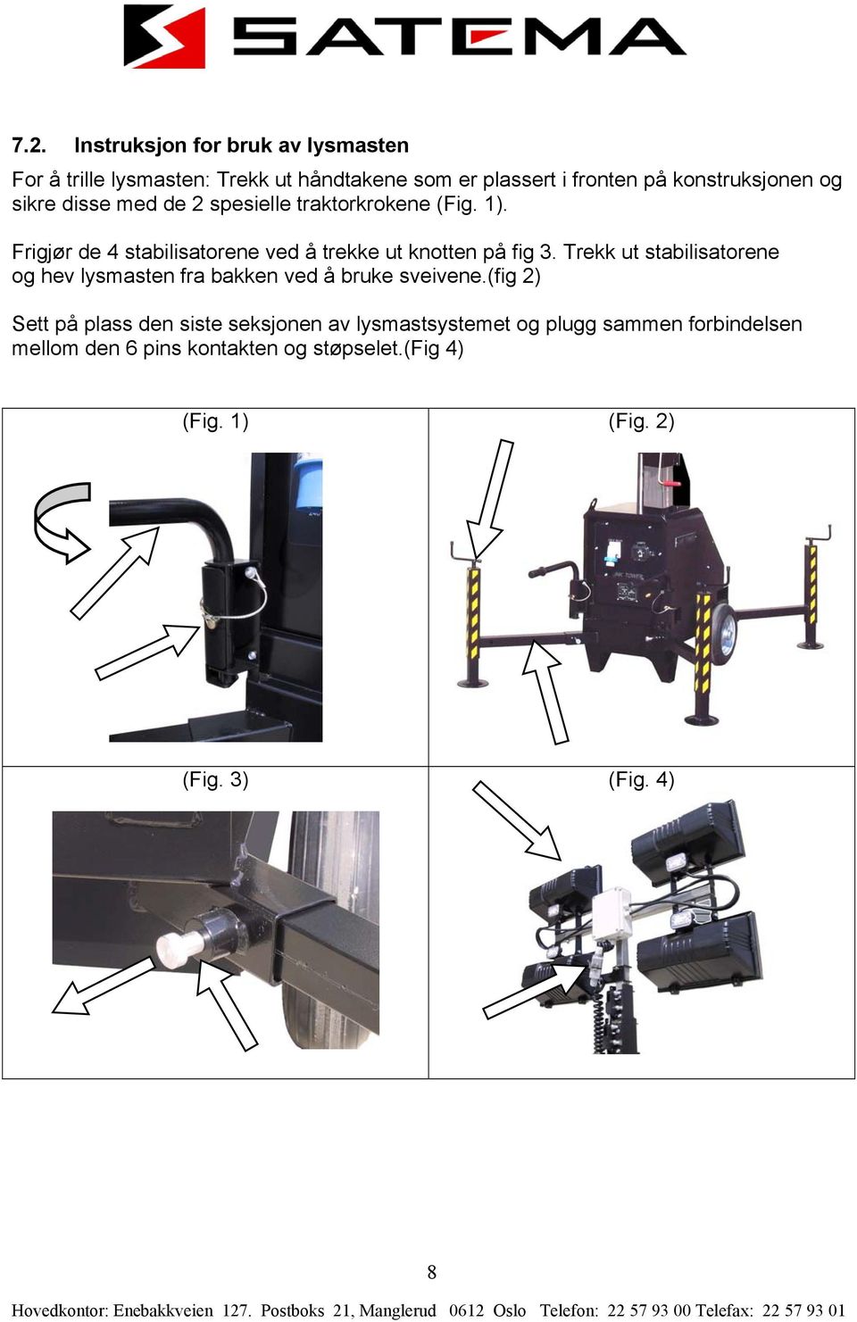 Frigjør de 4 stabilisatorene ed å trekke ut knotten på fig 3.