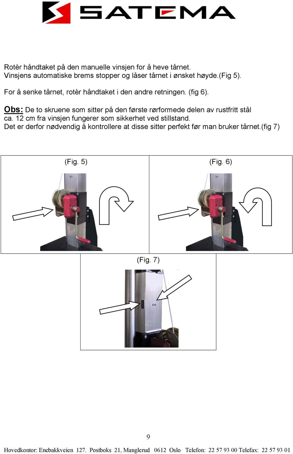 For å senke tårnet, rotèr håndtaket i den andre retningen. (fig 6).