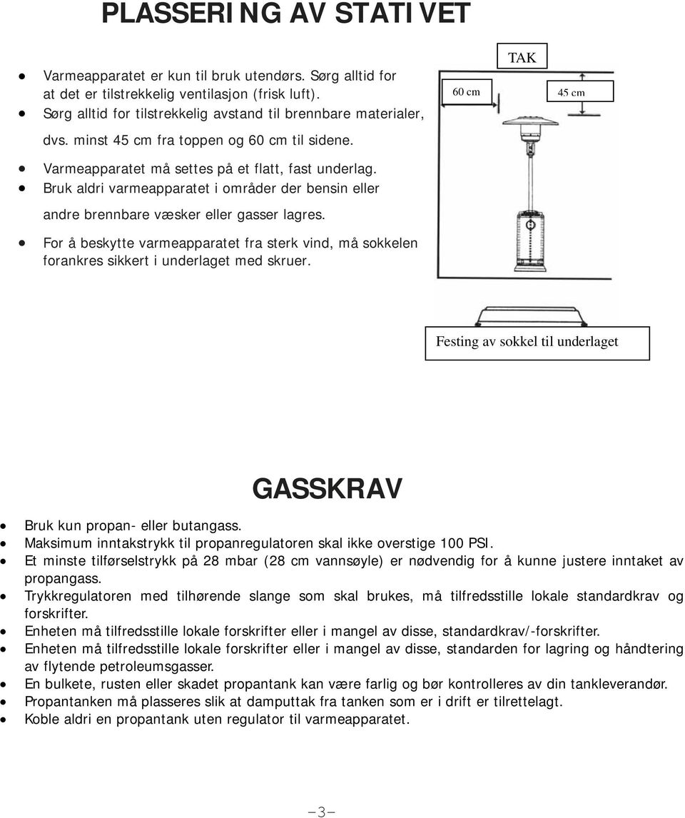 Bruk aldri varmeapparatet i områder der bensin eller andre brennbare væsker eller gasser lagres. For å beskytte varmeapparatet fra sterk vind, må sokkelen forankres sikkert i underlaget med skruer.