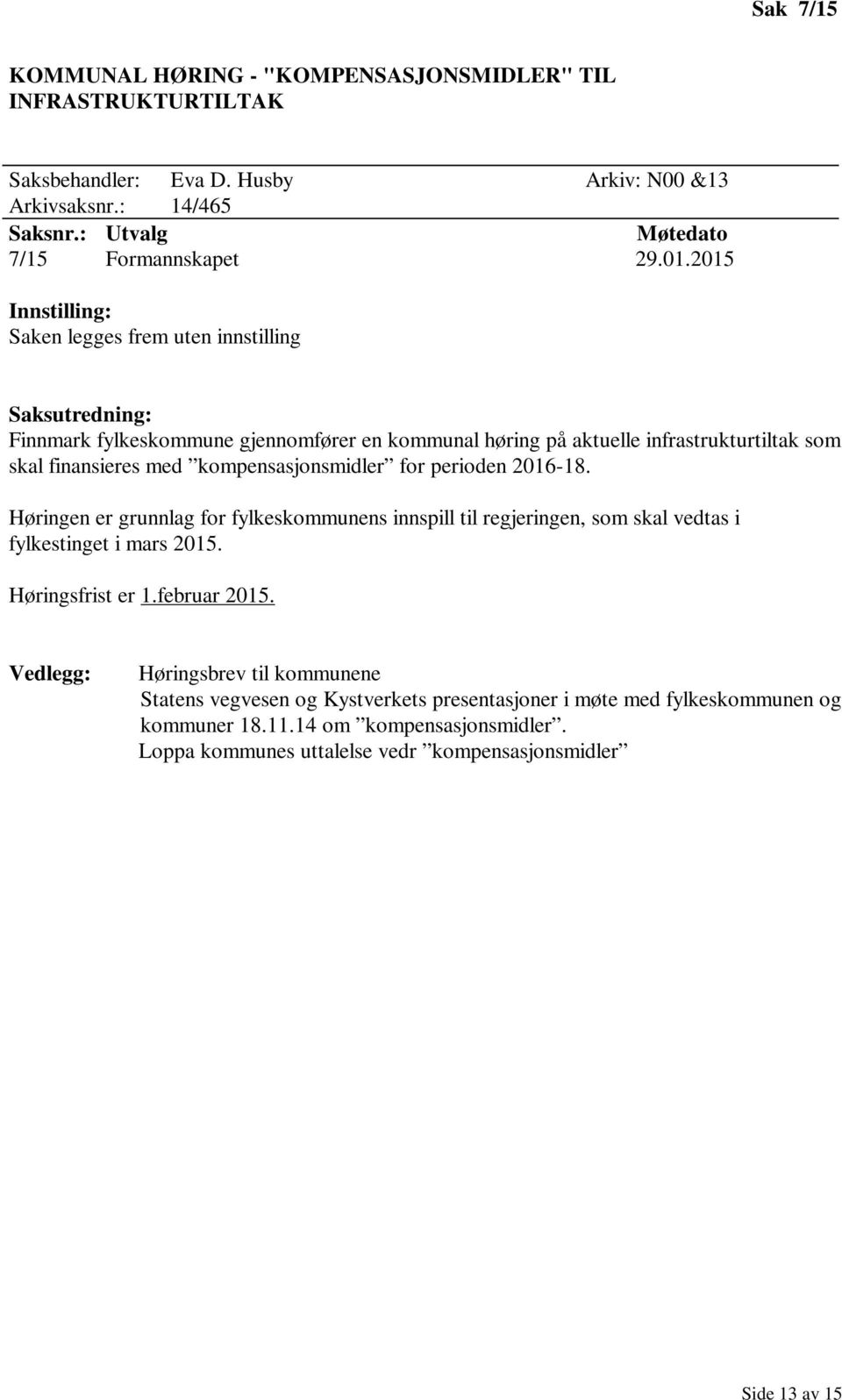 perioden 2016-18. Høringen er grunnlag for fylkeskommunens innspill til regjeringen, som skal vedtas i fylkestinget i mars 2015. Høringsfrist er 1.februar 2015.