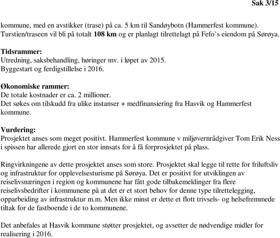 Det søkes om tilskudd fra ulike instanser + medfinansiering fra Hasvik og Hammerfest kommune. Vurdering: Prosjektet anses som meget positivt.