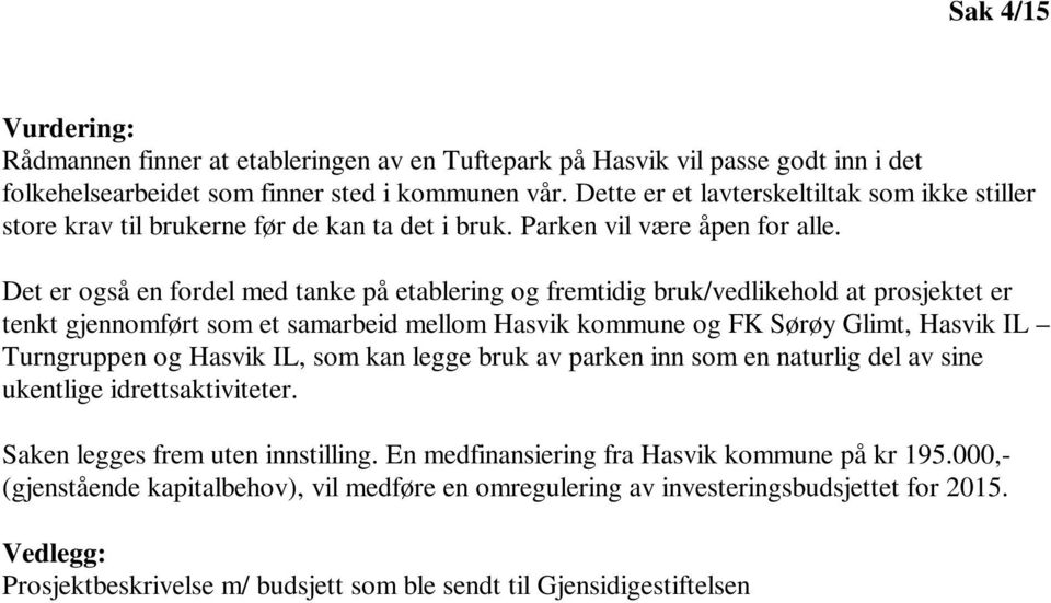 Det er også en fordel med tanke på etablering og fremtidig bruk/vedlikehold at prosjektet er tenkt gjennomført som et samarbeid mellom Hasvik kommune og FK Sørøy Glimt, Hasvik IL Turngruppen og