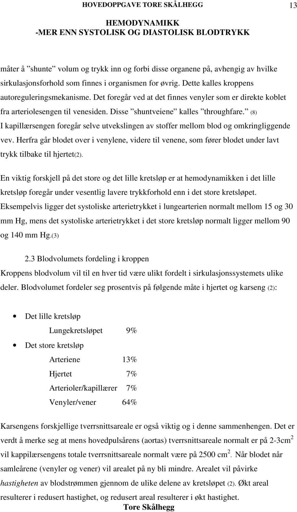 (8) I kapillærsengen foregår selve utvekslingen av stoffer mellom blod og omkringliggende vev.