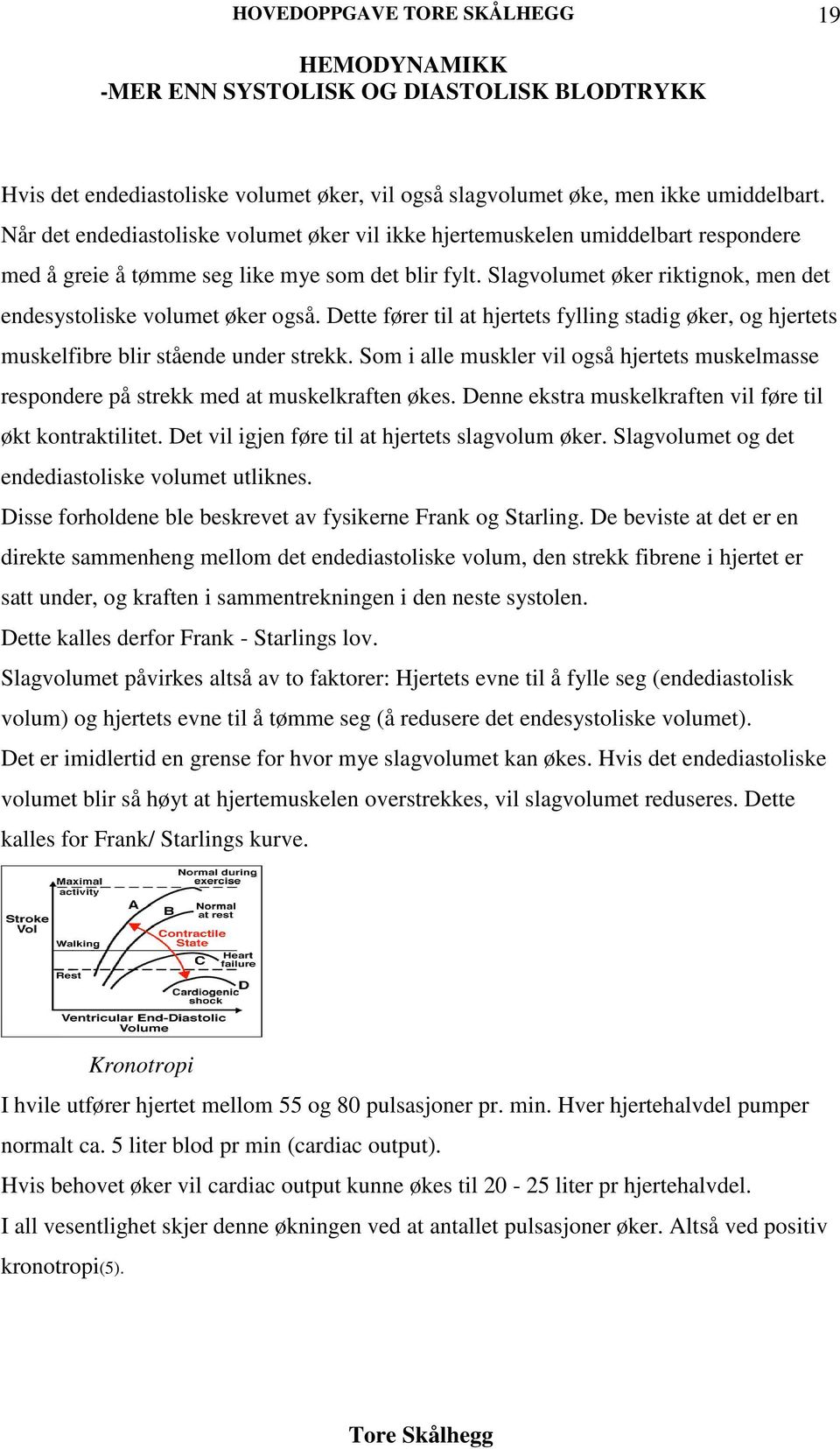 Slagvolumet øker riktignok, men det endesystoliske volumet øker også. Dette fører til at hjertets fylling stadig øker, og hjertets muskelfibre blir stående under strekk.