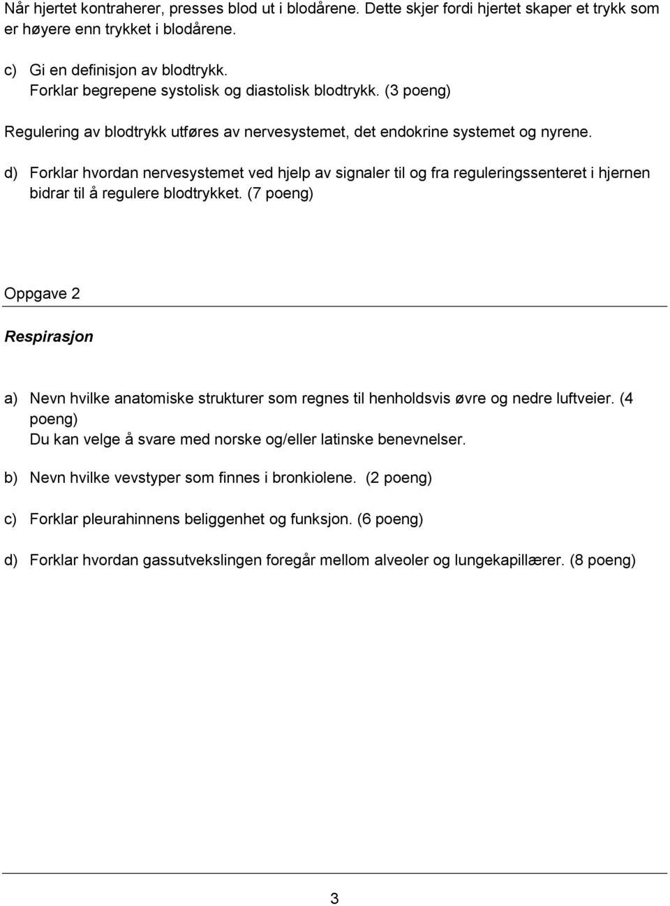 d) Forklar hvordan nervesystemet ved hjelp av signaler til og fra reguleringssenteret i hjernen bidrar til å regulere blodtrykket.