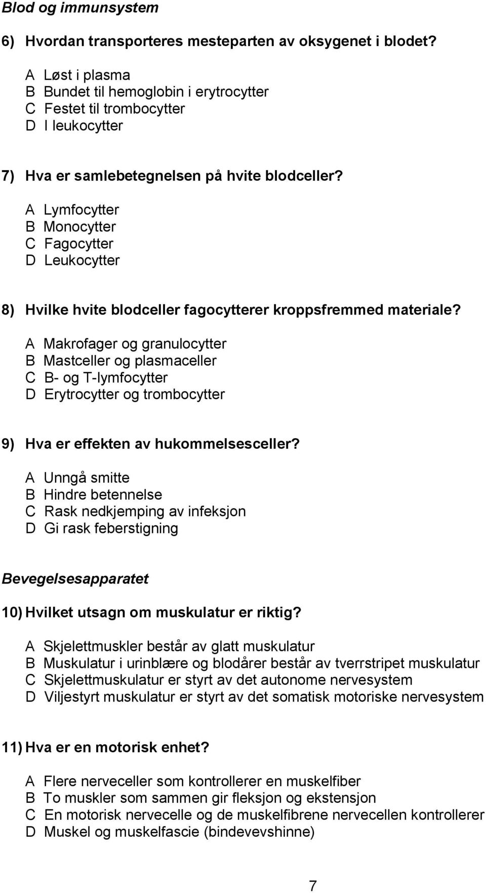 A Lymfocytter B Monocytter C Fagocytter D Leukocytter 8) Hvilke hvite blodceller fagocytterer kroppsfremmed materiale?