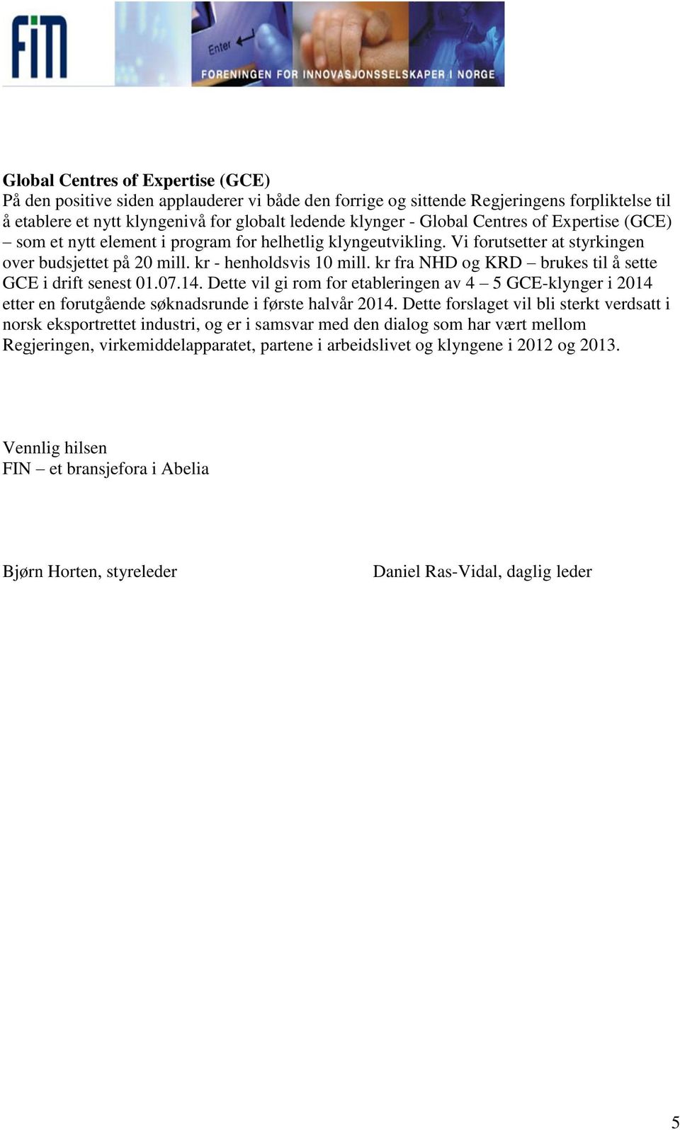 kr fra NHD og KRD brukes til å sette GCE i drift senest 01.07.14. Dette vil gi rom for etableringen av 4 5 GCE-klynger i 2014 etter en forutgående søknadsrunde i første halvår 2014.