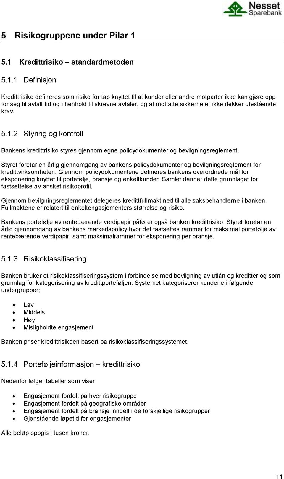 skrevne avtaler, og at mottatte sikkerheter ikke dekker utestående krav. 5.1.2 Styring og kontroll Bankens kredittrisiko styres gjennom egne policydokumenter og bevilgningsreglement.