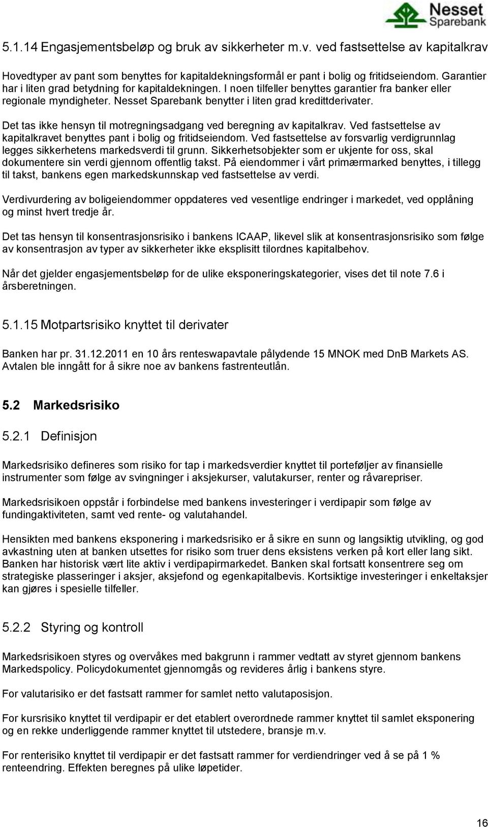 Det tas ikke hensyn til motregningsadgang ved beregning av kapitalkrav. Ved fastsettelse av kapitalkravet benyttes pant i bolig og fritidseiendom.