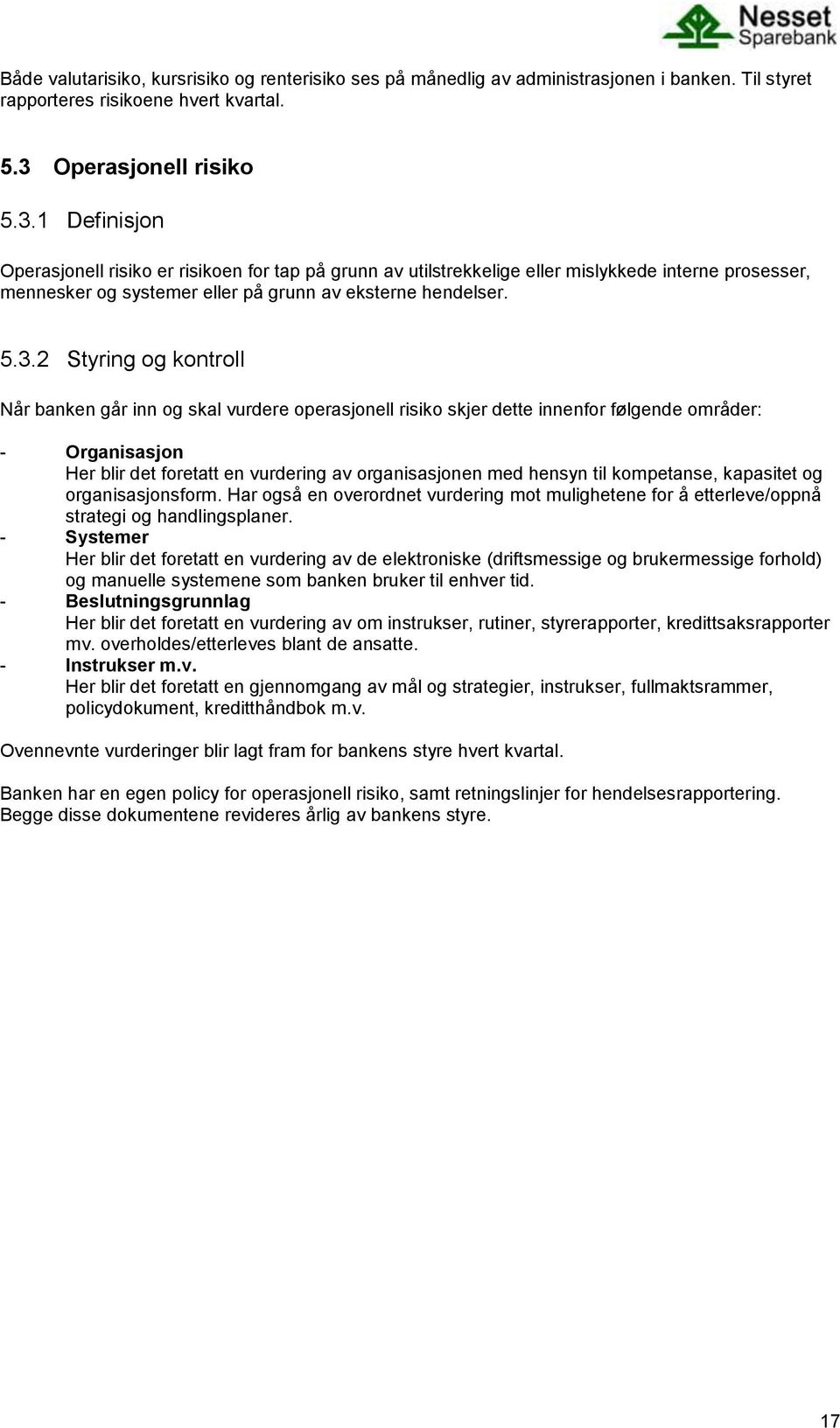 5.3.2 Styring og kontroll Når banken går inn og skal vurdere operasjonell risiko skjer dette innenfor følgende områder: - Organisasjon Her blir det foretatt en vurdering av organisasjonen med hensyn