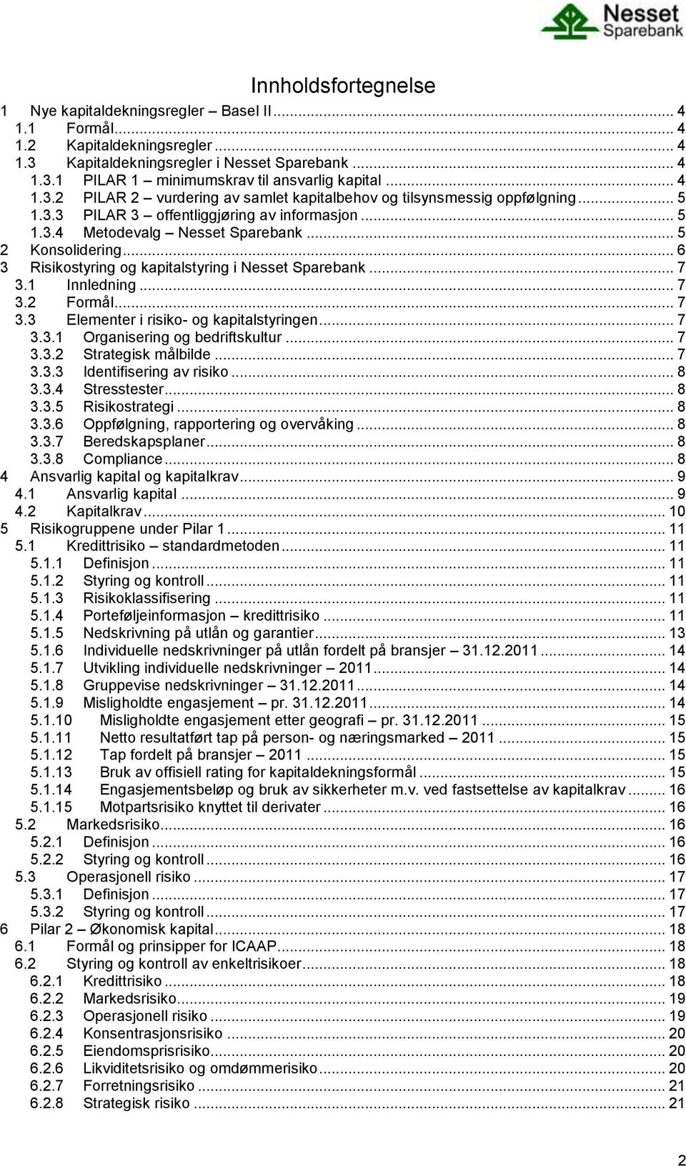 .. 6 3 Risikostyring og kapitalstyring i Nesset Sparebank... 7 3.1 Innledning... 7 3.2 Formål... 7 3.3 Elementer i risiko- og kapitalstyringen... 7 3.3.1 Organisering og bedriftskultur... 7 3.3.2 Strategisk målbilde.