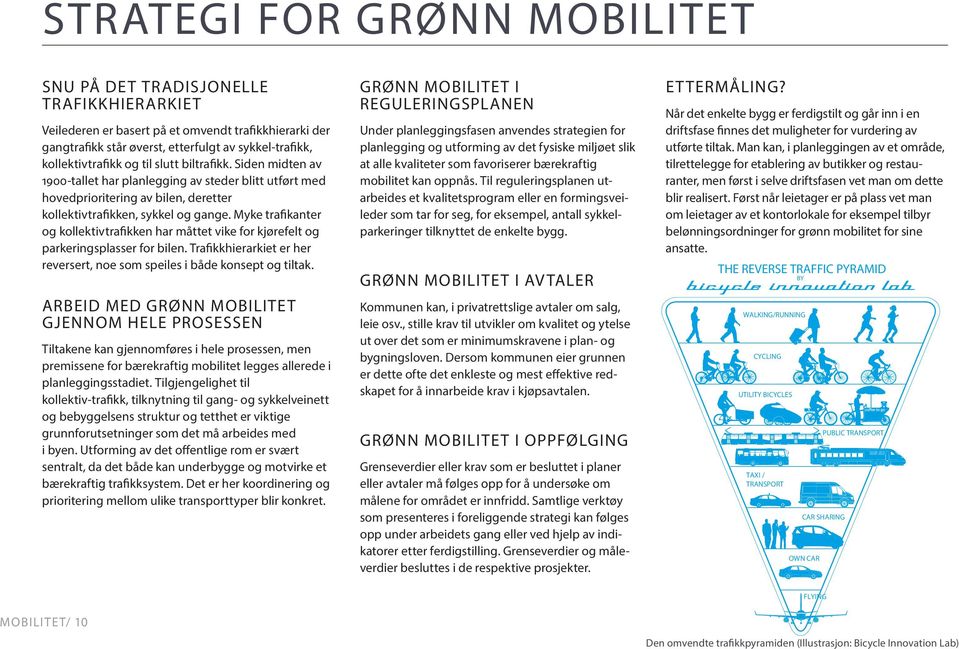 Myke trafikanter og kollektivtrafikken har måttet vike for kjørefelt og parkeringsplasser for bilen. Trafikkhierarkiet er her reversert, noe som speiles i både konsept og tiltak.