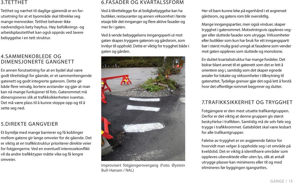 SAMMENKOBLEDE OG DIMENSJONERTE GANGNETT En annen forutsetning for at en bydel skal være godt tilrettelagt for gående, er et sammenhengende gatenett og godt integrerte gaterom.