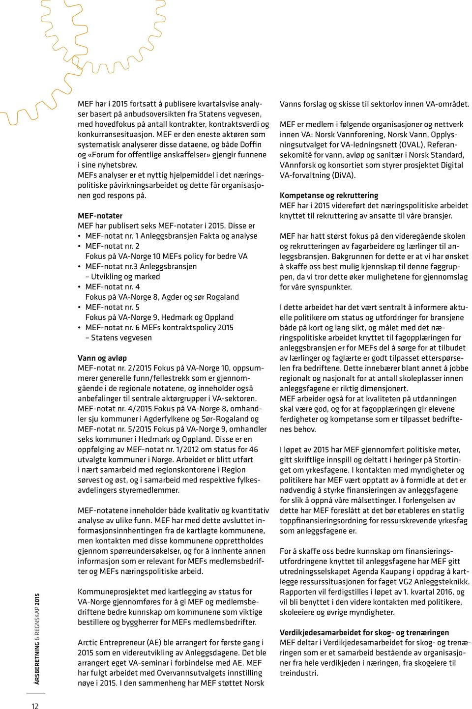 MEFs analyser er et nyttig hjelpemiddel i det næringspolitiske påvirkningsarbeidet og dette får organisasjonen god respons på. MEF-notater MEF har publisert seks MEF-notater i 2015.