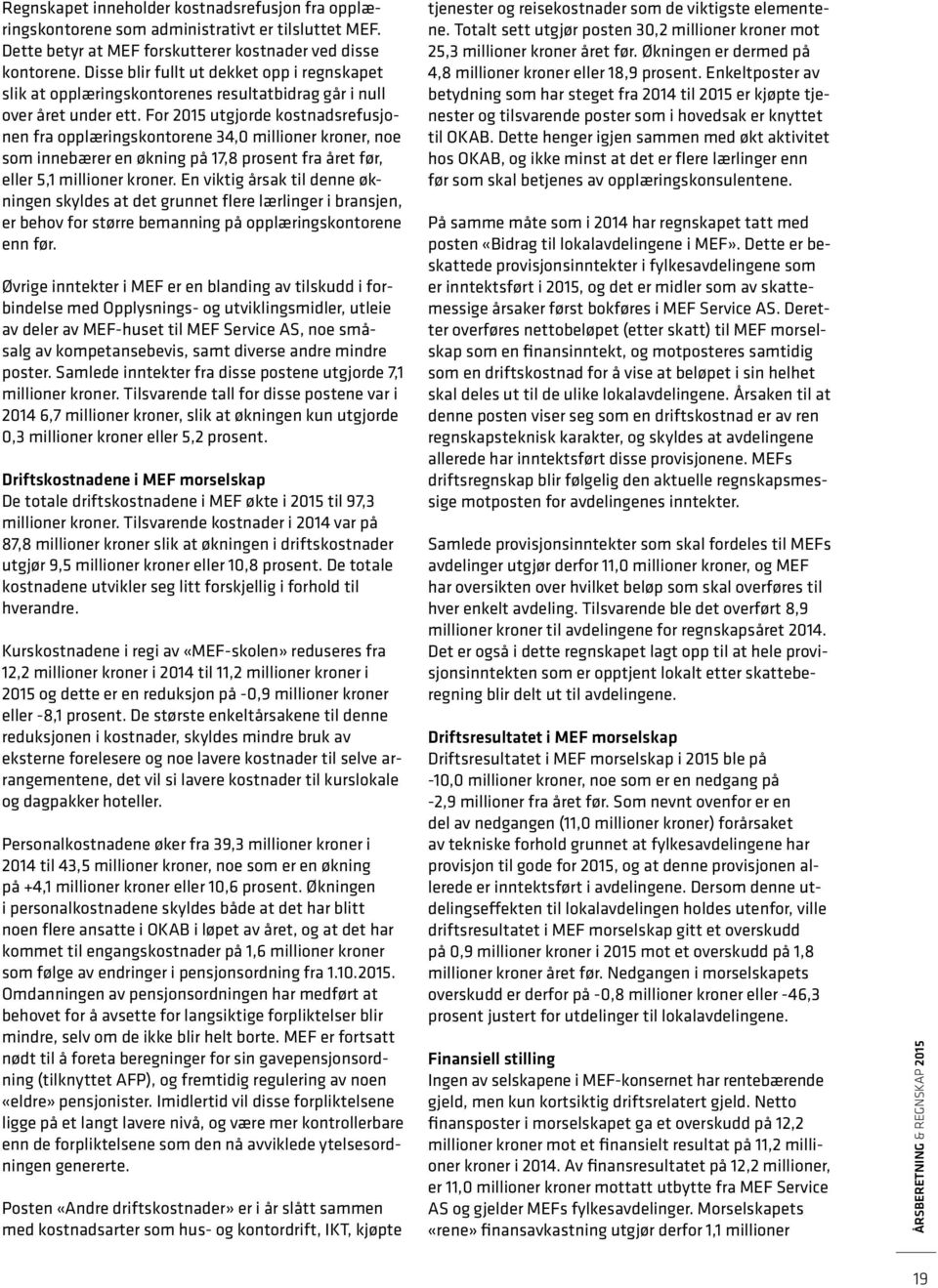 For 2015 utgjorde kostnadsrefusjonen fra opplæringskontorene 34,0 millioner kroner, noe som innebærer en økning på 17,8 prosent fra året før, eller 5,1 millioner kroner.