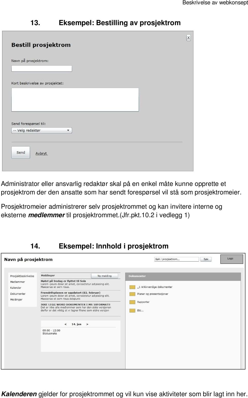 Prosjektromeier administrerer selv prosjektrommet og kan invitere interne og eksterne medlemmer til prosjektrommet.