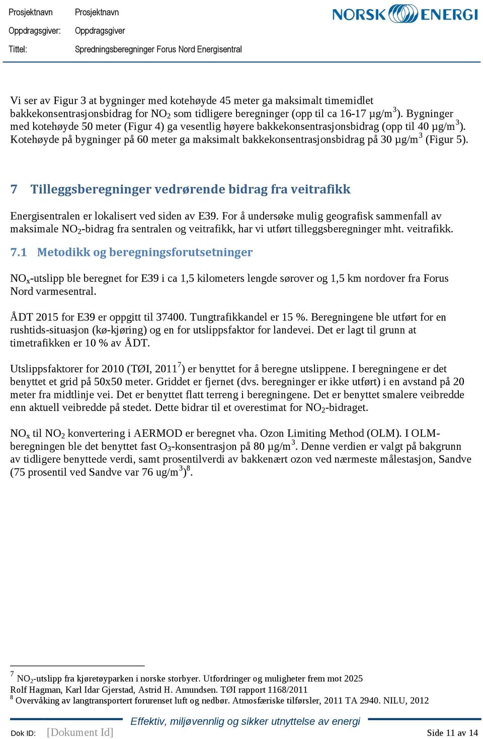 Kotehøyde på bygninger på 60 meter ga maksimalt bakkekonsentrasjonsbidrag på 30 µg/m 3 (Figur 5). 7 Tilleggsberegninger vedrørende bidrag fra veitrafikk Energisentralen er lokalisert ved siden av E39.