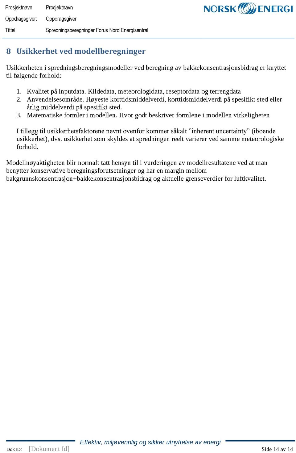 Matematiske formler i modellen. Hvor godt beskriver formlene i modellen virkeligheten I tillegg til usikkerhetsfaktorene nevnt ovenfor kommer såkalt inherent uncertainty (iboende usikkerhet), dvs.