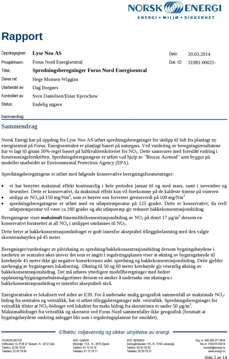 utført spredningsberegninger for utslipp til luft fra planlagt ny energisentral på Forus. Energisentralen er planlagt basert på naturgass.