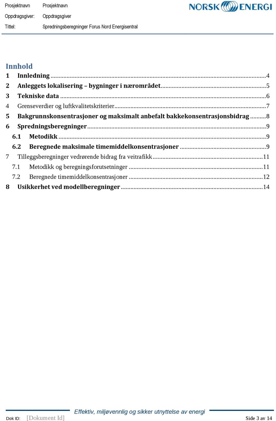 1 Metodikk... 9 6.2 Beregnede maksimale timemiddelkonsentrasjoner... 9 7 Tilleggsberegninger vedrørende bidrag fra veitrafikk... 11 7.