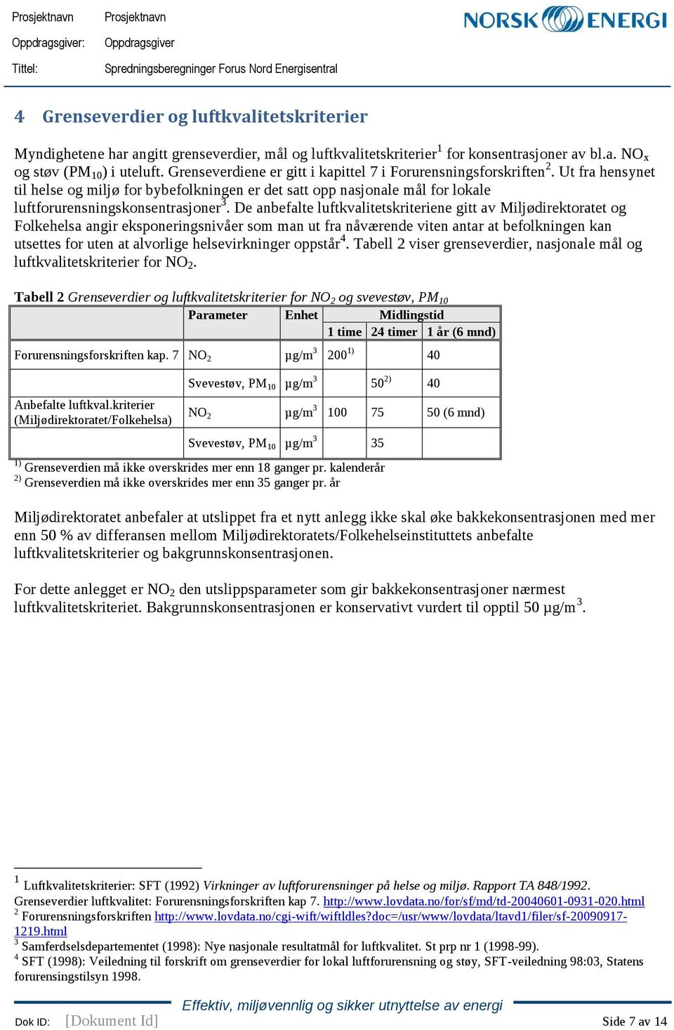 De anbefalte luftkvalitetskriteriene gitt av Miljødirektoratet og Folkehelsa angir eksponeringsnivåer som man ut fra nåværende viten antar at befolkningen kan utsettes for uten at alvorlige