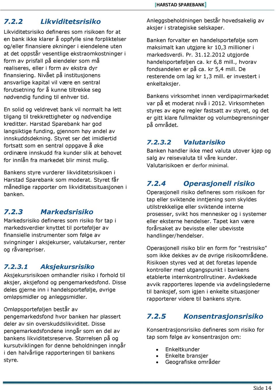 Nivået på institusjonens ansvarlige kapital vil være en sentral forutsetning for å kunne tiltrekke seg nødvendig funding til enhver tid.