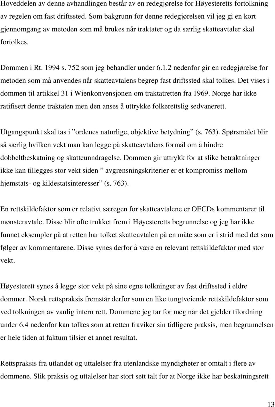 752 som jeg behandler under 6.1.2 nedenfor gir en redegjørelse for metoden som må anvendes når skatteavtalens begrep fast driftssted skal tolkes.