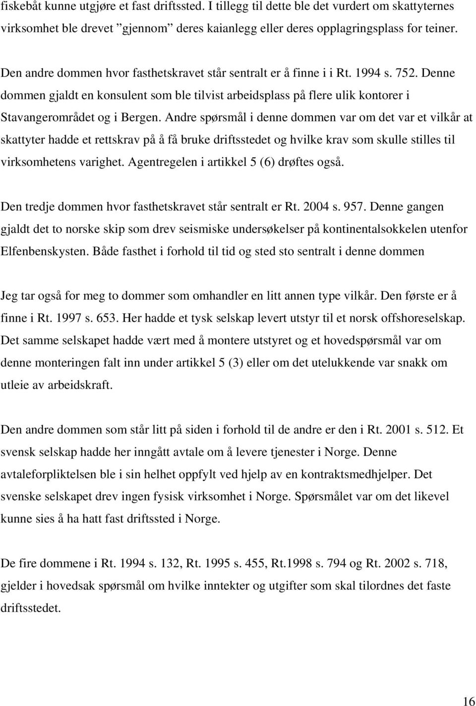 Andre spørsmål i denne dommen var om det var et vilkår at skattyter hadde et rettskrav på å få bruke driftsstedet og hvilke krav som skulle stilles til virksomhetens varighet.