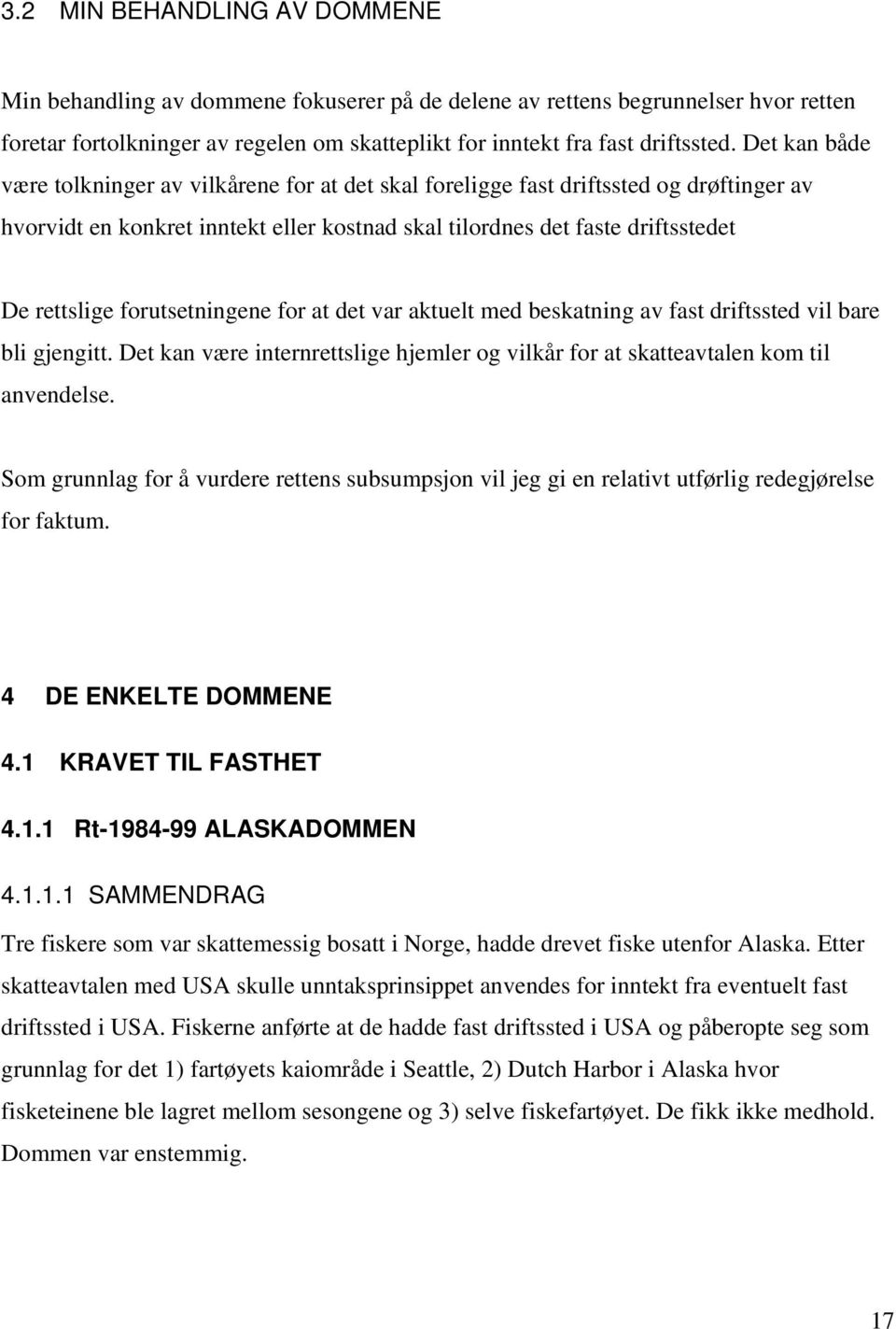 forutsetningene for at det var aktuelt med beskatning av fast driftssted vil bare bli gjengitt. Det kan være internrettslige hjemler og vilkår for at skatteavtalen kom til anvendelse.