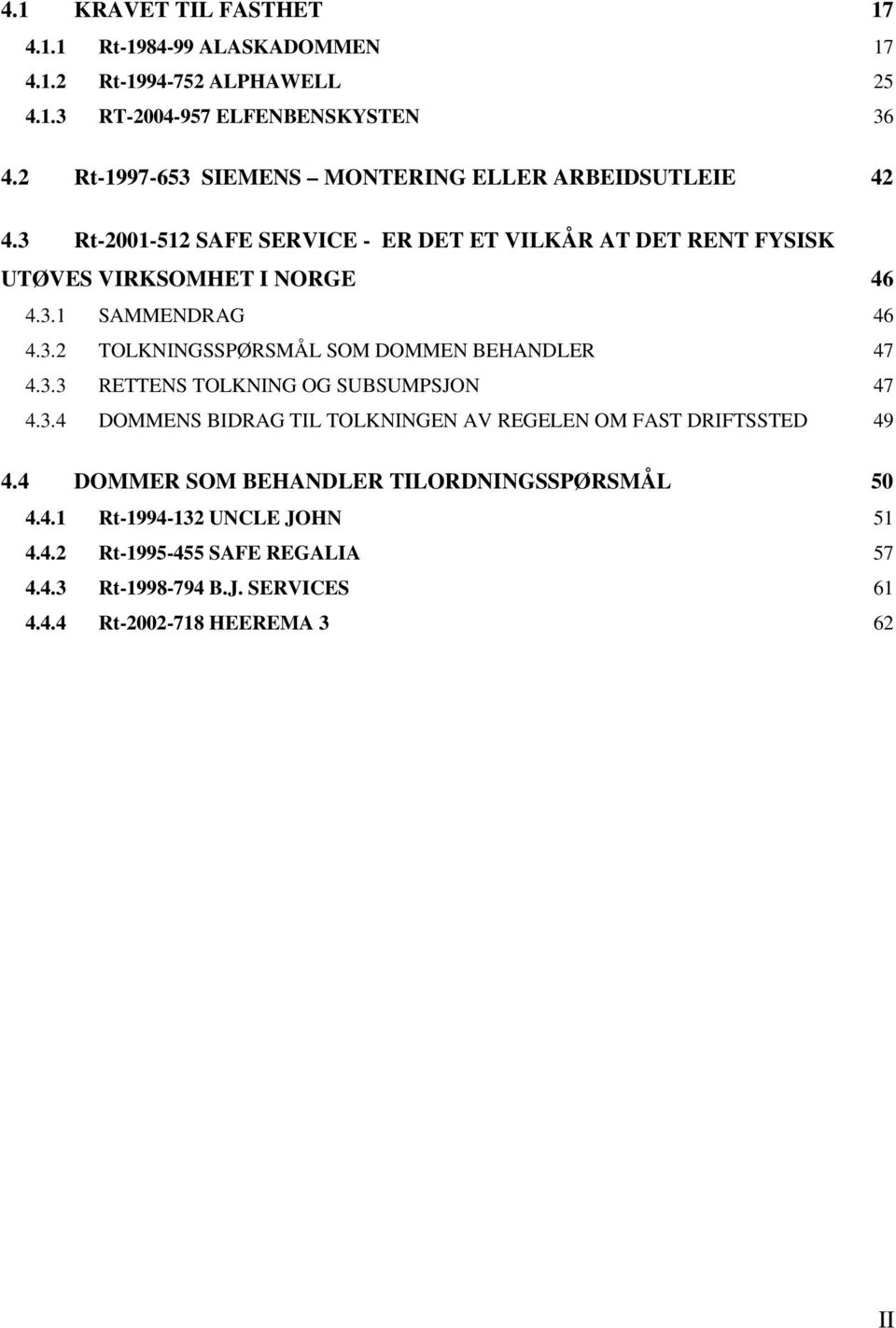 3.2 TOLKNINGSSPØRSMÅL SOM DOMMEN BEHANDLER 47 4.3.3 RETTENS TOLKNING OG SUBSUMPSJON 47 4.3.4 DOMMENS BIDRAG TIL TOLKNINGEN AV REGELEN OM FAST DRIFTSSTED 49 4.