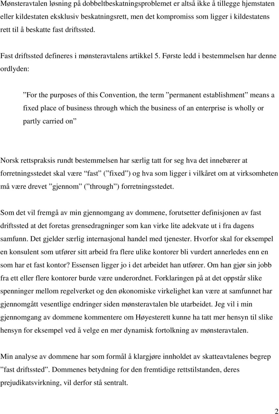 Første ledd i bestemmelsen har denne ordlyden: For the purposes of this Convention, the term permanent establishment means a fixed place of business through which the business of an enterprise is