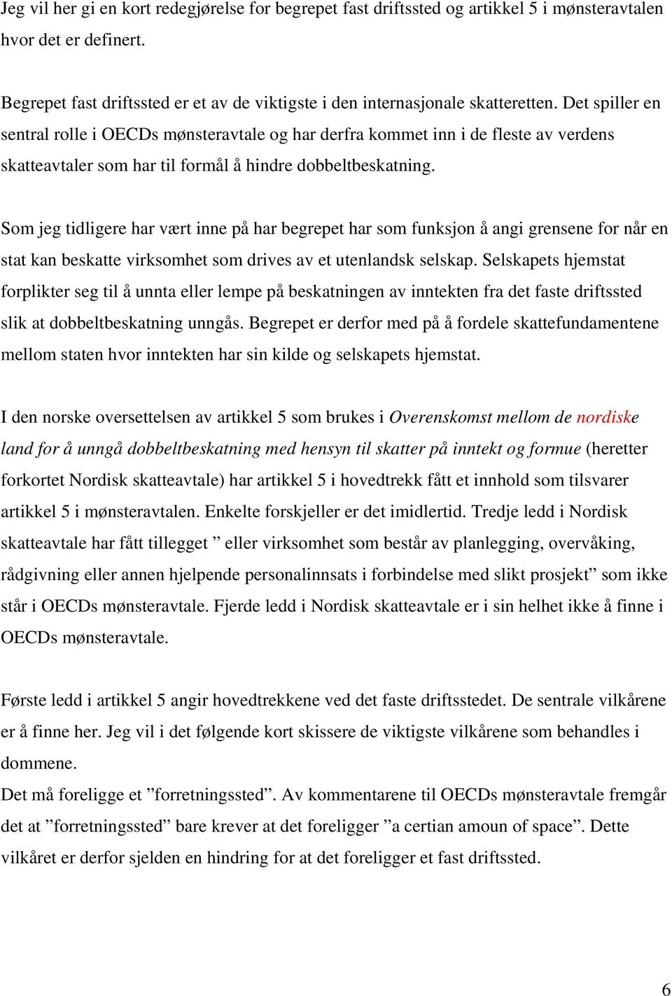 Som jeg tidligere har vært inne på har begrepet har som funksjon å angi grensene for når en stat kan beskatte virksomhet som drives av et utenlandsk selskap.