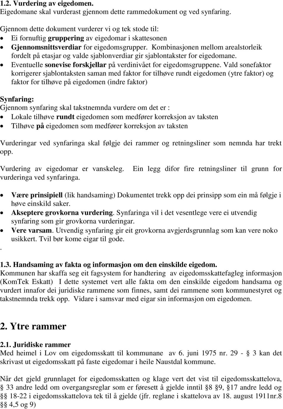 Kombinasjonen mellom arealstorleik fordelt på etasjar og valde sjablonverdiar gir sjablontakster for eigedomane. Eventuelle sonevise forskjellar på verdinivået for eigedomsgruppene.