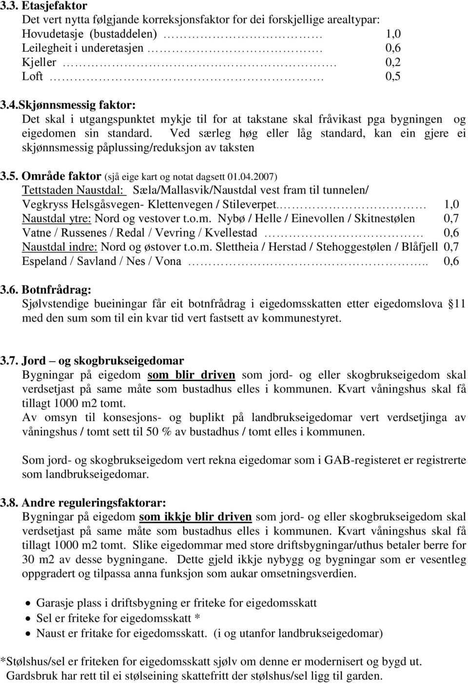 Ved særleg høg eller låg standard, kan ein gjere ei skjønnsmessig påplussing/reduksjon av taksten 3.5. Område faktor (sjå eige kart og notat dagsett 01.04.