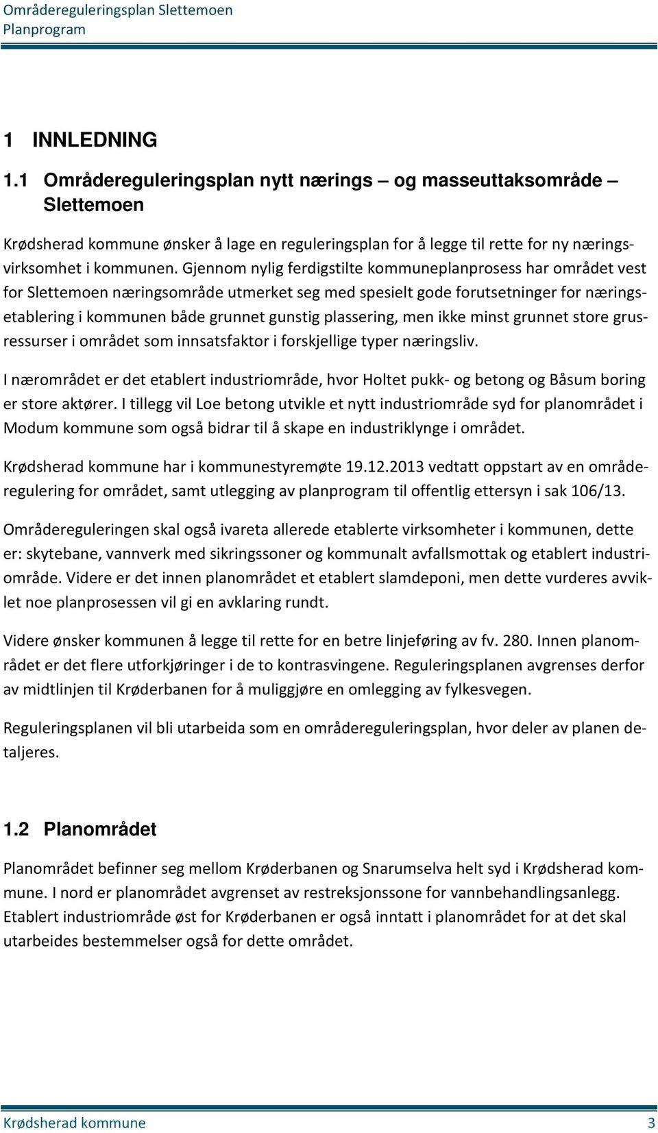 plassering, men ikke minst grunnet store grusressurser i området som innsatsfaktor i forskjellige typer næringsliv.