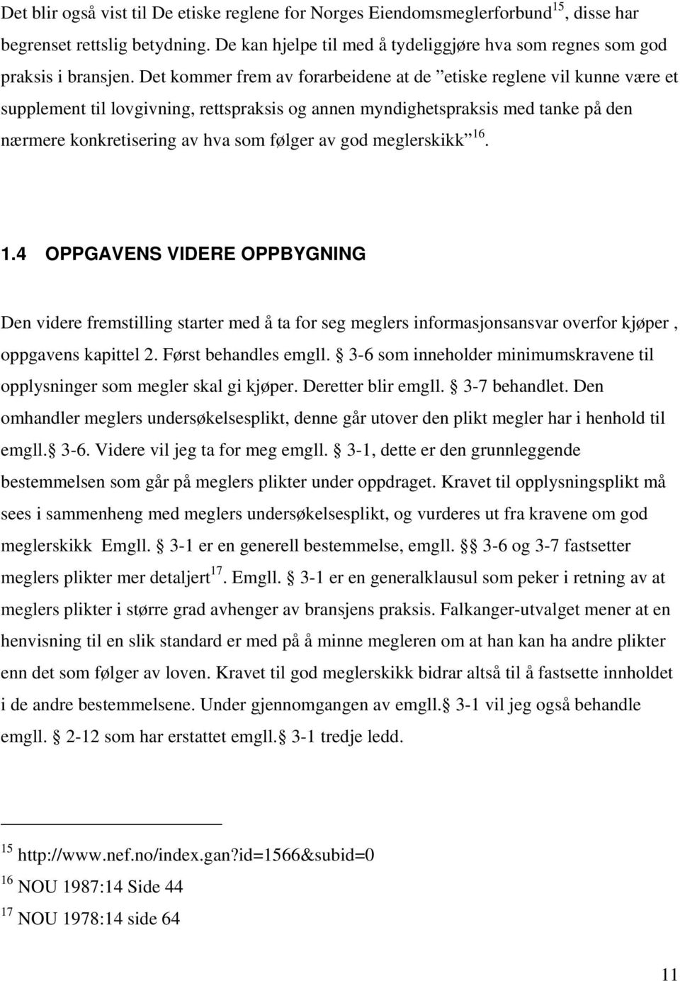 god meglerskikk 16. 1.4 OPPGAVENS VIDERE OPPBYGNING Den videre fremstilling starter med å ta for seg meglers informasjonsansvar overfor kjøper, oppgavens kapittel 2. Først behandles emgll.