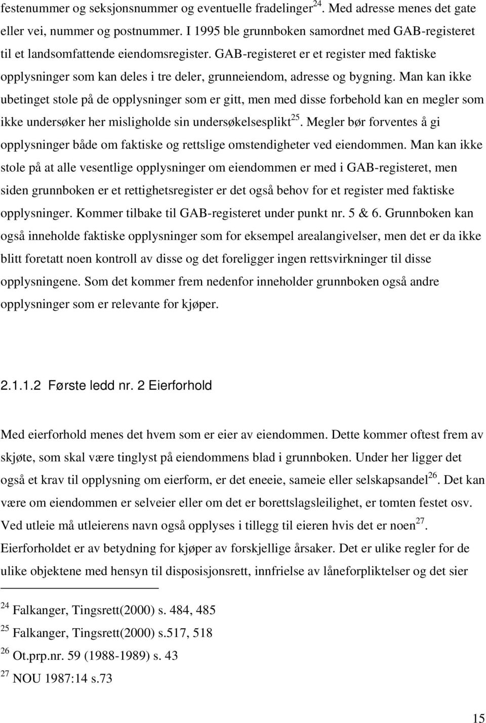 GAB-registeret er et register med faktiske opplysninger som kan deles i tre deler, grunneiendom, adresse og bygning.