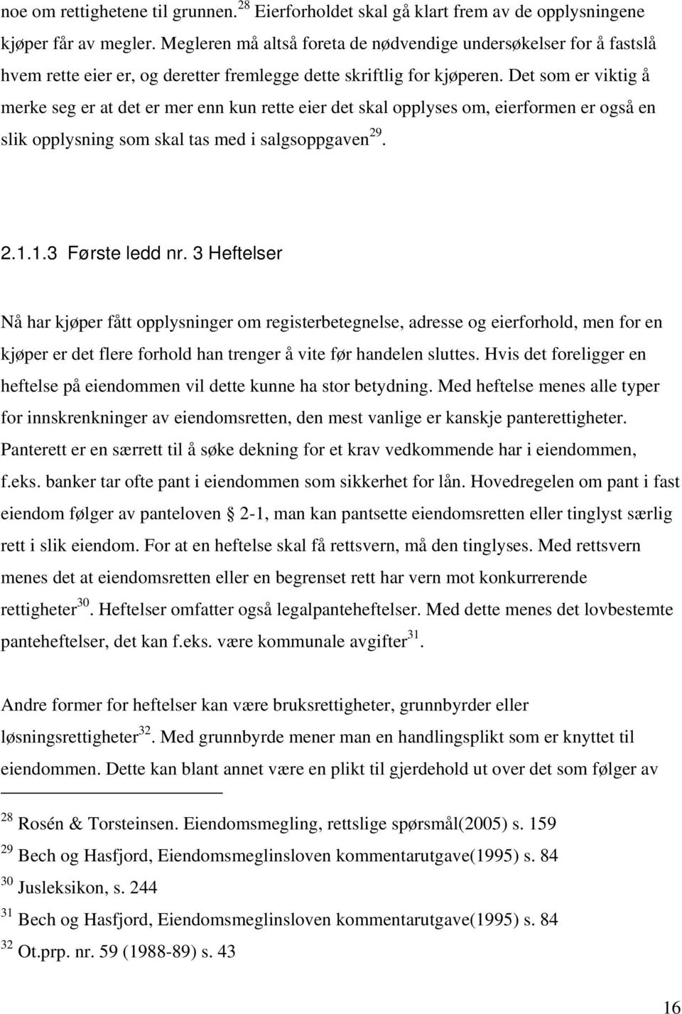 Det som er viktig å merke seg er at det er mer enn kun rette eier det skal opplyses om, eierformen er også en slik opplysning som skal tas med i salgsoppgaven 29. 2.1.1.3 Første ledd nr.