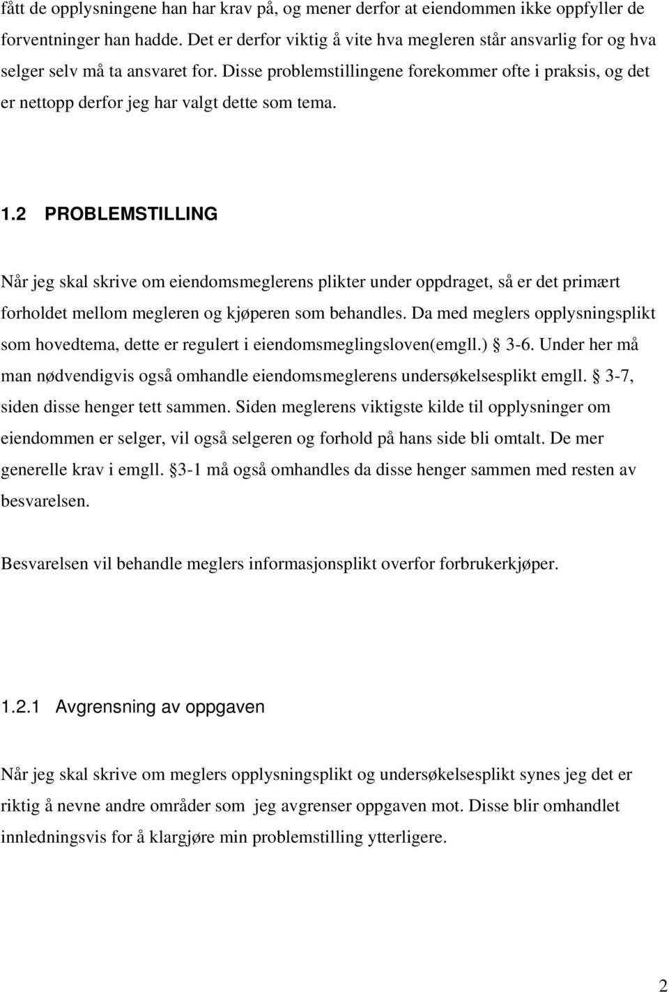 Disse problemstillingene forekommer ofte i praksis, og det er nettopp derfor jeg har valgt dette som tema. 1.