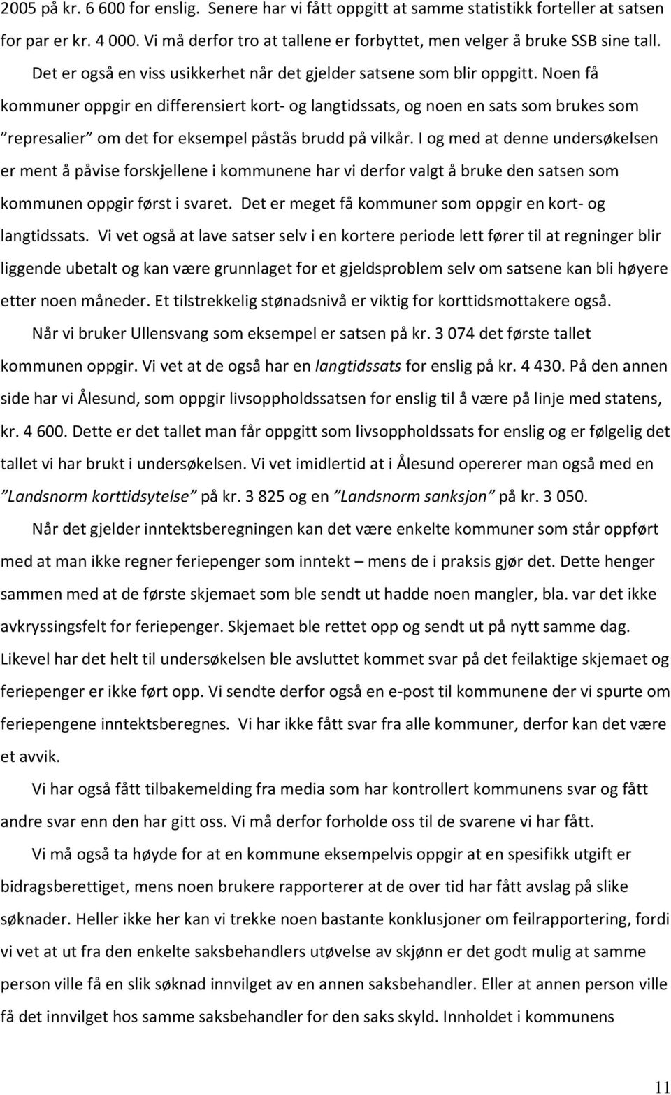 Noen få kommuner oppgir en differensiert kort- og langtidssats, og noen en sats som brukes som represalier om det for eksempel påstås brudd på vilkår.