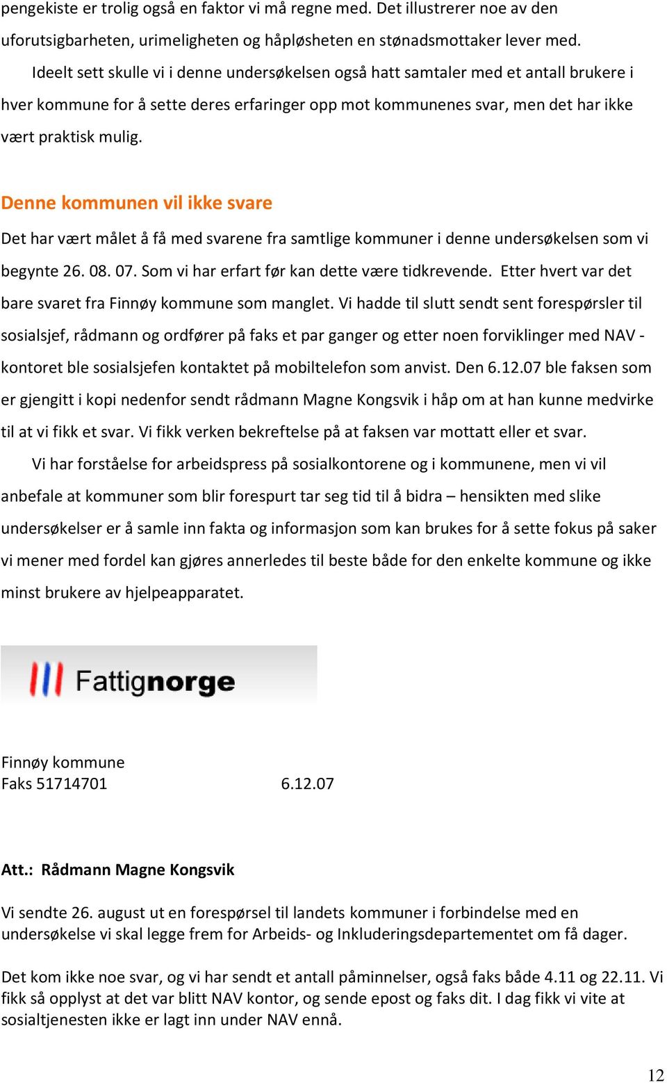 Denne kommunen vil ikke svare Det har vært målet å få med svarene fra samtlige kommuner i denne undersøkelsen som vi begynte 26. 08. 07. Som vi har erfart før kan dette være tidkrevende.