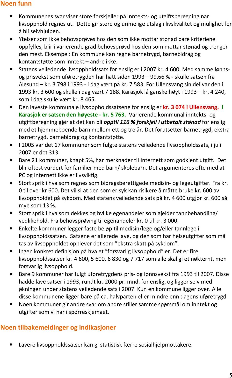 Eksempel: En kommune kan regne barnetrygd, barnebidrag og kontantstøtte som inntekt andre ikke. Statens veiledende livsoppholdssats for enslig er i 2007 kr. 4 600.