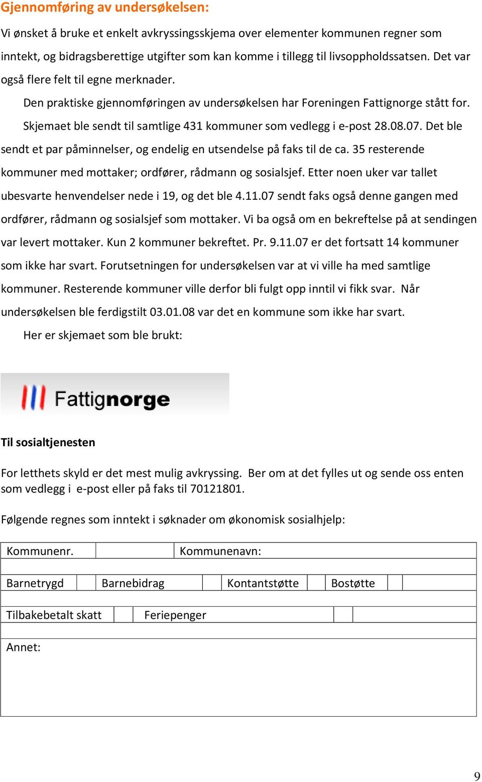 08.07. Det ble sendt et par påminnelser, og endelig en utsendelse på faks til de ca. 35 resterende kommuner med mottaker; ordfører, rådmann og sosialsjef.