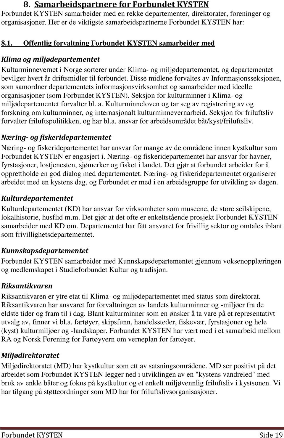 Offentlig forvaltning Forbundet KYSTEN samarbeider med Klima og miljødepartementet Kulturminnevernet i Norge sorterer under Klima- og miljødepartementet, og departementet bevilger hvert år