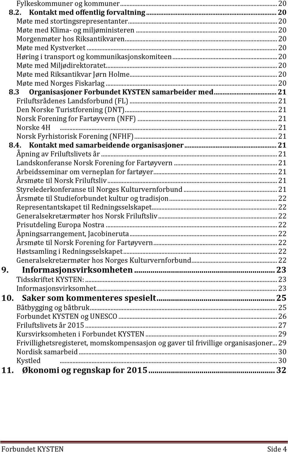 3 Organisasjoner Forbundet KYSTEN samarbeider med... 21 Friluftsrådenes Landsforbund (FL)... 21 Den Norske Turistforening (DNT)... 21 Norsk Forening for Fartøyvern (NFF)... 21 Norske 4H.