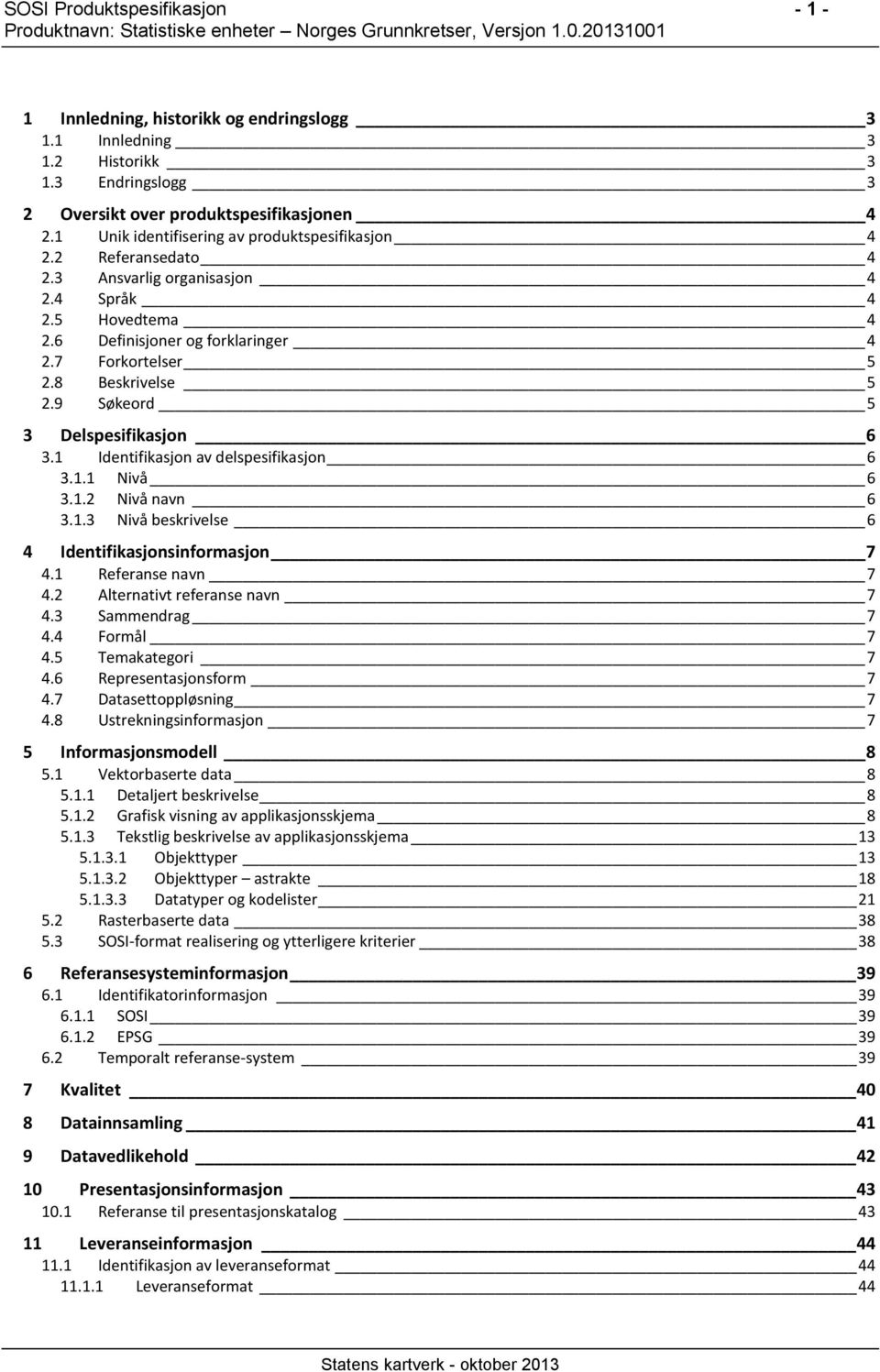 9 Søkeord 5 3 Delspesifikasjon 6 3.1 Identifikasjon av delspesifikasjon 6 3.1.1 Nivå 6 3.1.2 Nivå navn 6 3.1.3 Nivå beskrivelse 6 4 Identifikasjonsinformasjon 7 4.1 Referanse navn 7 4.