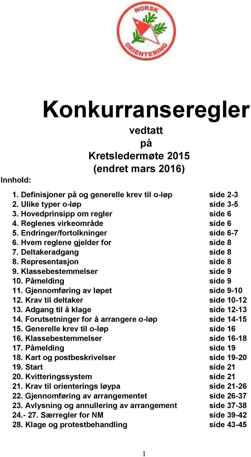 Påmelding side 9 11. Gjennomføring av løpet side 9-10 12. Krav til deltaker side 10-12 13. Adgang til å klage side 12-13 14. Forutsetninger for å arrangere o-løp side 14-15 15.